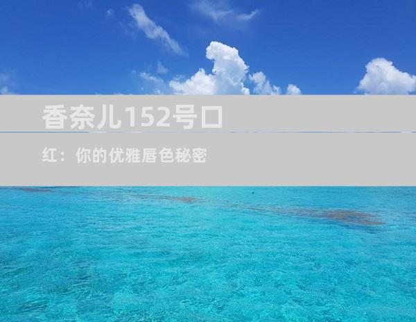 香奈儿152号口红：你的优雅唇色秘密